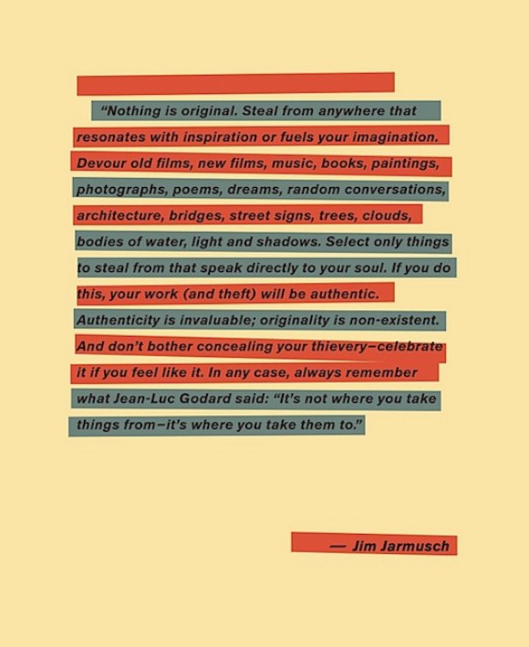 Nothing is original. Steal from anywhere that resonates with inspiration or fuels your imagination